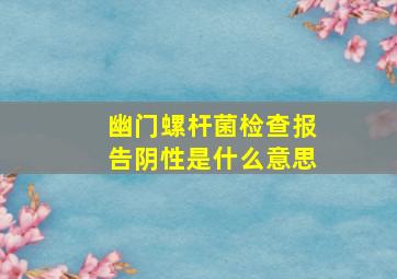 幽门螺杆菌检查报告阴性是什么意思