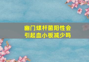 幽门螺杆菌阳性会引起血小板减少吗