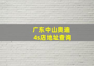 广东中山奥迪4s店地址查询