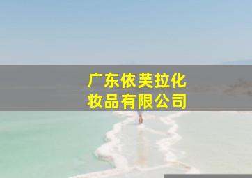 广东依芙拉化妆品有限公司