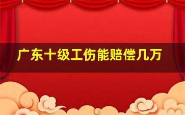 广东十级工伤能赔偿几万