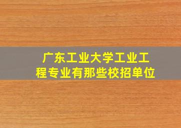 广东工业大学工业工程专业有那些校招单位