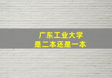 广东工业大学是二本还是一本