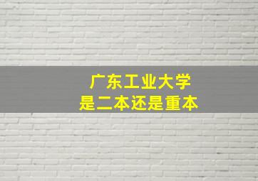 广东工业大学是二本还是重本