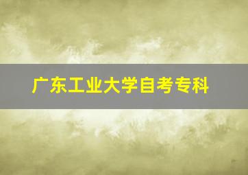 广东工业大学自考专科