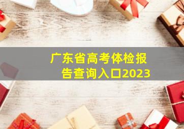 广东省高考体检报告查询入口2023