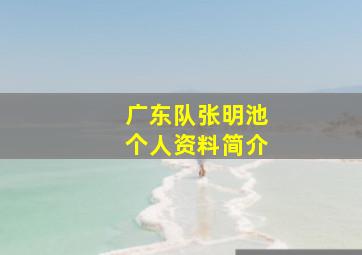 广东队张明池个人资料简介