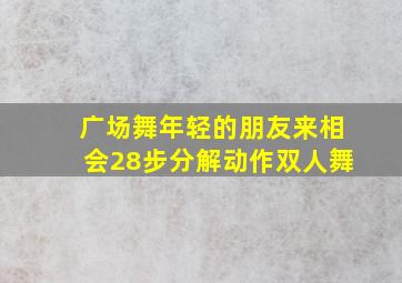 广场舞年轻的朋友来相会28步分解动作双人舞