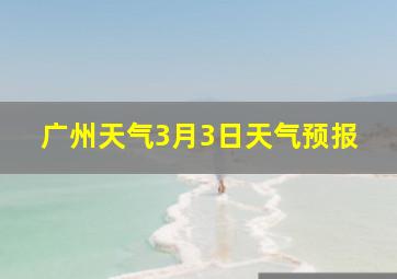 广州天气3月3日天气预报