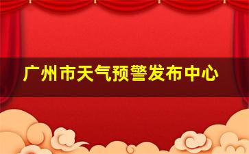 广州市天气预警发布中心