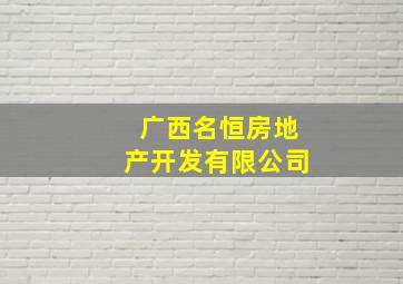 广西名恒房地产开发有限公司