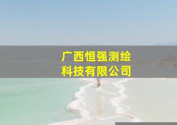 广西恒强测绘科技有限公司