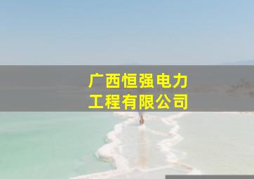 广西恒强电力工程有限公司