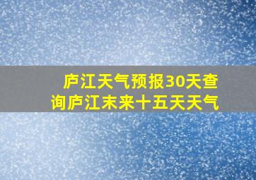 庐江天气预报30天查询庐江末来十五天天气