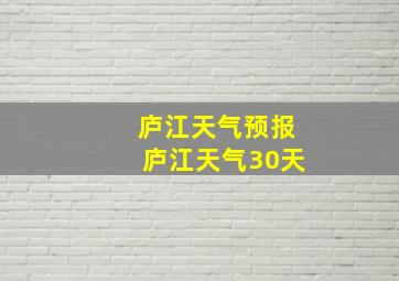 庐江天气预报庐江天气30天