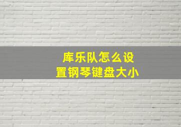 库乐队怎么设置钢琴键盘大小