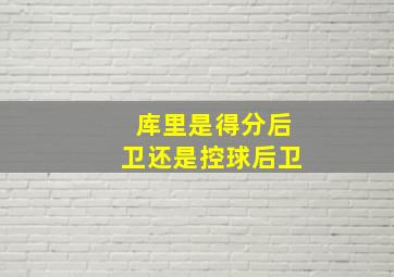 库里是得分后卫还是控球后卫