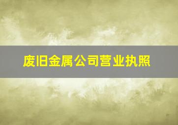 废旧金属公司营业执照