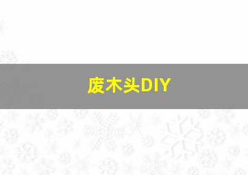 废木头DIY