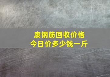 废钢筋回收价格今日价多少钱一斤