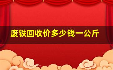 废铁回收价多少钱一公斤