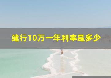 建行10万一年利率是多少