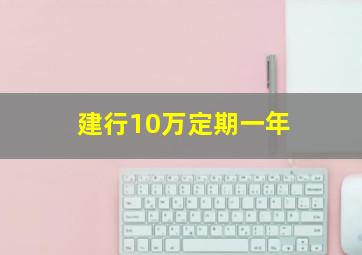 建行10万定期一年