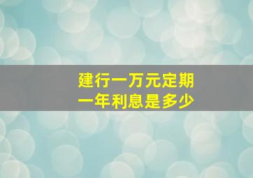 建行一万元定期一年利息是多少