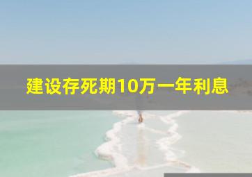 建设存死期10万一年利息