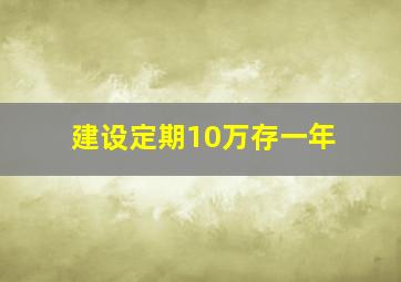 建设定期10万存一年