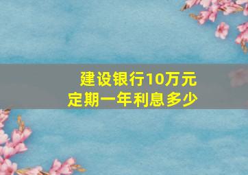 建设银行10万元定期一年利息多少