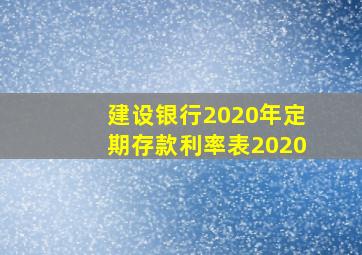 建设银行2020年定期存款利率表2020