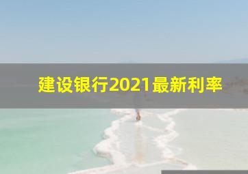 建设银行2021最新利率