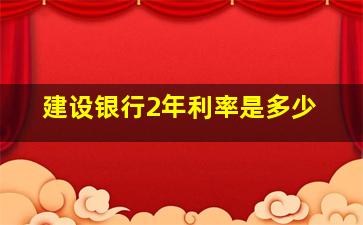 建设银行2年利率是多少