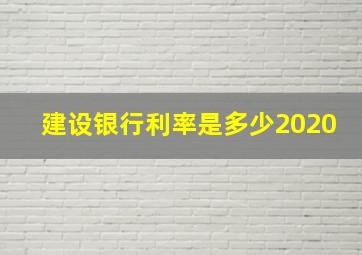 建设银行利率是多少2020