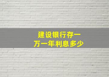 建设银行存一万一年利息多少