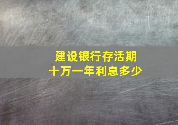 建设银行存活期十万一年利息多少