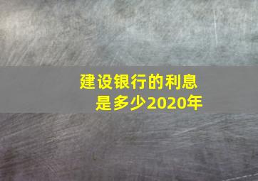 建设银行的利息是多少2020年