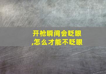 开枪瞬间会眨眼,怎么才能不眨眼