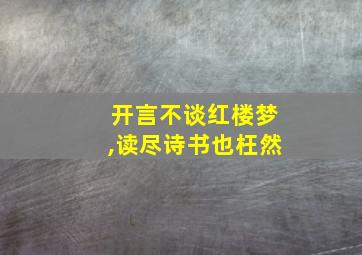 开言不谈红楼梦,读尽诗书也枉然