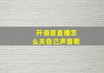 开语音直播怎么关自己声音呢