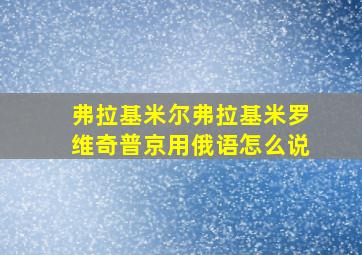 弗拉基米尔弗拉基米罗维奇普京用俄语怎么说