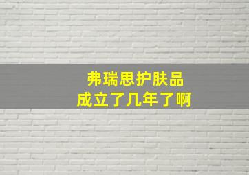 弗瑞思护肤品成立了几年了啊