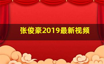 张俊豪2019最新视频