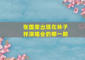 张国荣出现在林子祥演唱会的哪一期