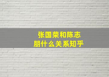 张国荣和陈志朋什么关系知乎