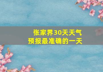 张家界30天天气预报最准确的一天