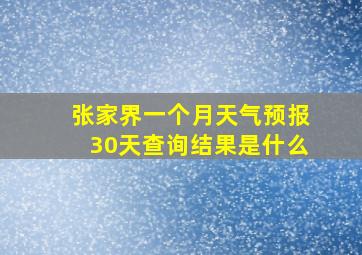 张家界一个月天气预报30天查询结果是什么