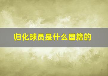 归化球员是什么国籍的