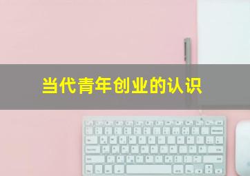 当代青年创业的认识